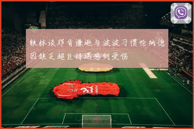 铁林谈邓肯谦逊与波波习惯伦纳德因缺乏超巨待遇感到受伤