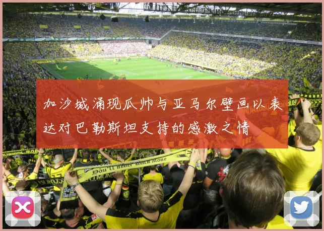 加沙城涌现瓜帅与亚马尔壁画以表达对巴勒斯坦支持的感激之情