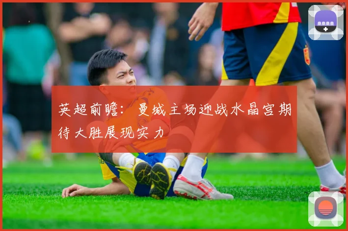 英超前瞻：曼城主场迎战水晶宫期待大胜展现实力